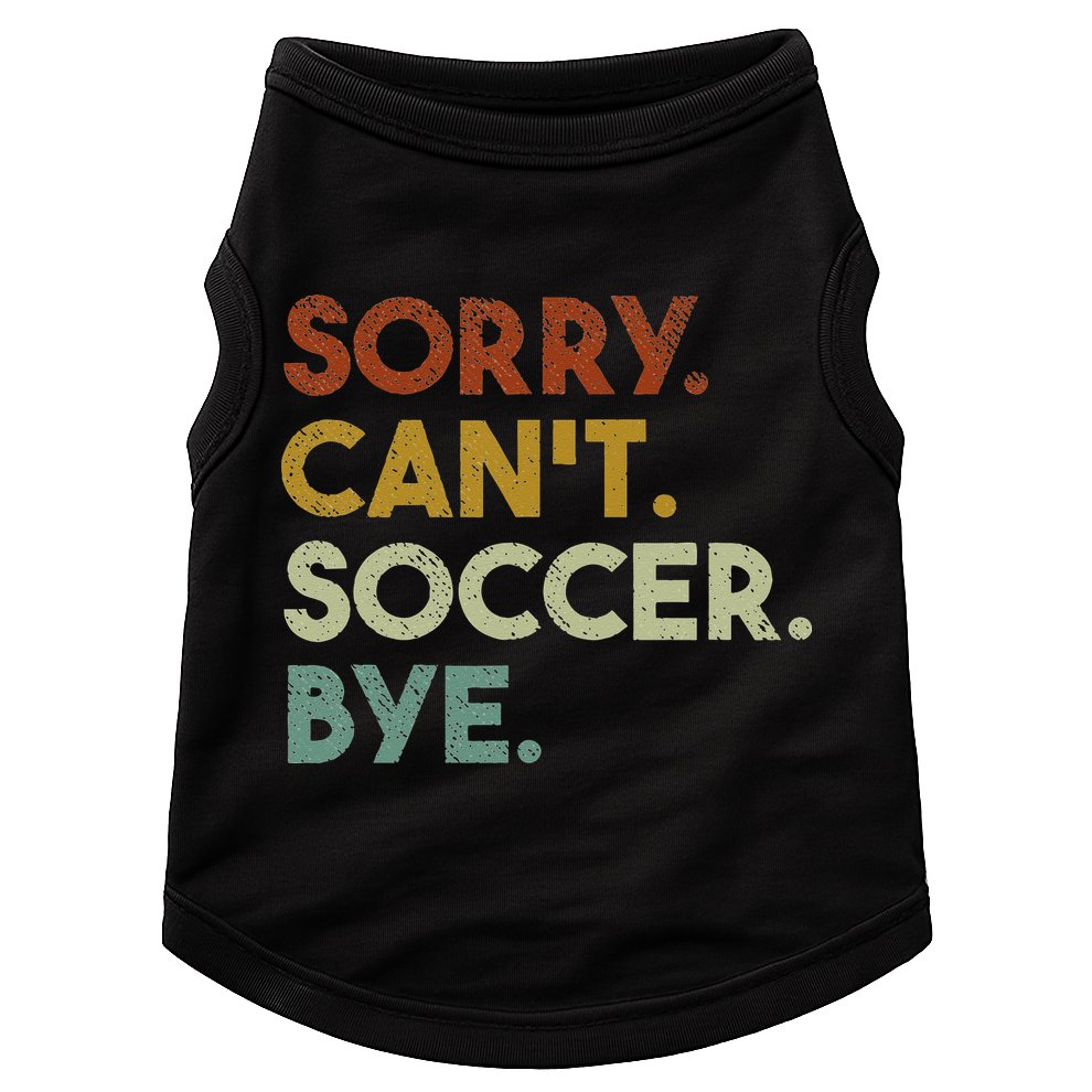 Sorry Can't Soccer Bye Funny Soccer Doggie Tank