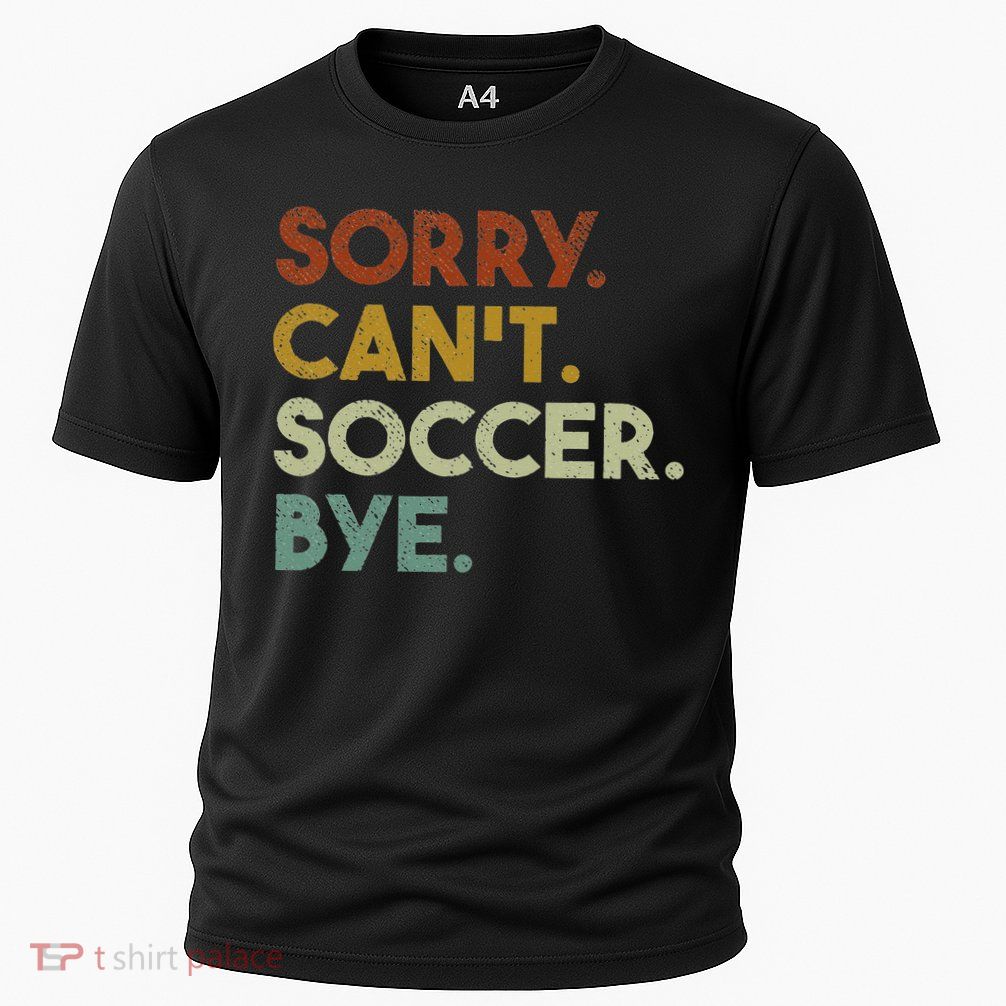 Sorry Can't Soccer Bye Funny Soccer Performance Shirt
