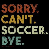 Sorry Can't Soccer Bye Funny Soccer Performance Shirt