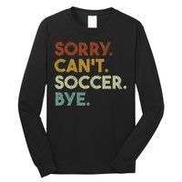 Sorry Can't Soccer Bye Funny Soccer Long Sleeve Shirt