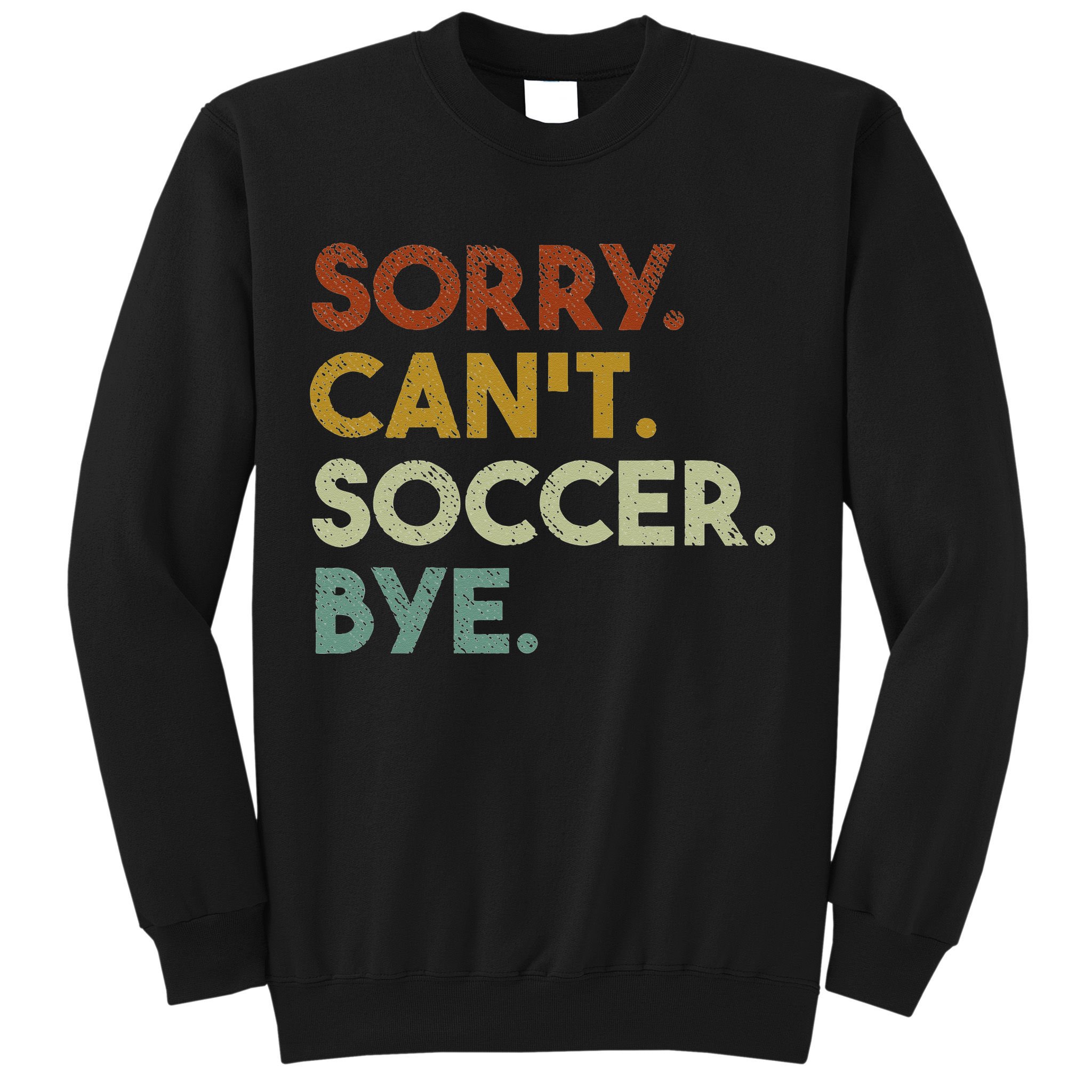 Sorry Can't Soccer Bye Funny Soccer Sweatshirt