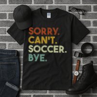 Sorry Can't Soccer Bye Funny Soccer Tall T-Shirt