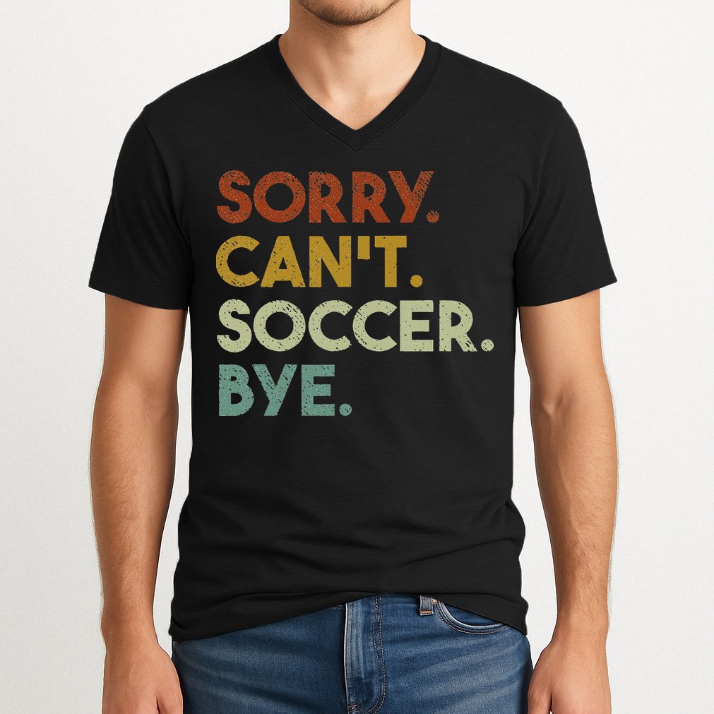 Sorry Can't Soccer Bye Funny Soccer V-Neck T-Shirt