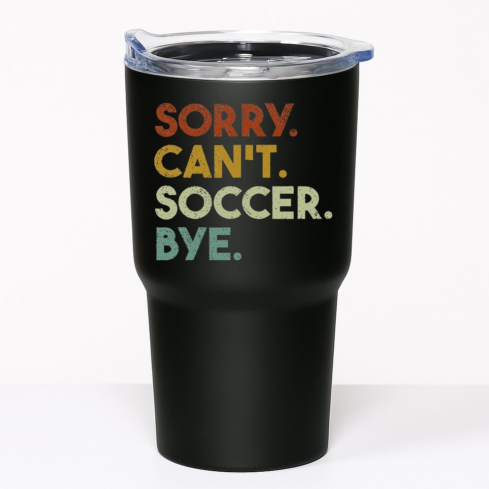 Sorry Can't Soccer Bye Funny Soccer Tumbler