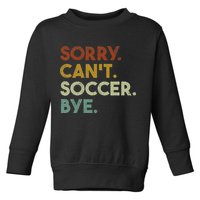Sorry Can't Soccer Bye Funny Soccer Toddler Sweatshirt
