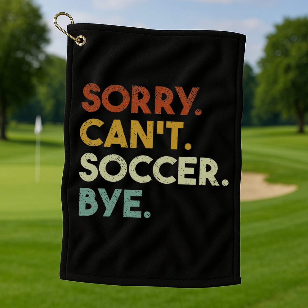 Sorry Can't Soccer Bye Funny Soccer Golf Towel