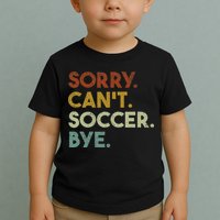 Sorry Can't Soccer Bye Funny Soccer Toddler T-Shirt