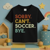 Sorry Can't Soccer Bye Funny Soccer Toddler T-Shirt