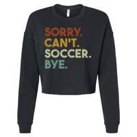 Sorry Can't Soccer Bye Funny Soccer Cropped Pullover Crew