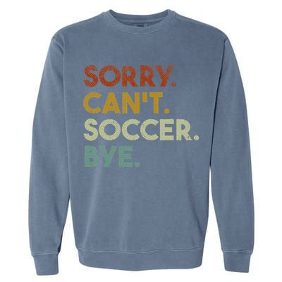 Sorry Can't Soccer Bye Funny Soccer Garment-Dyed Sweatshirt
