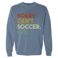 Sorry Can't Soccer Bye Funny Soccer Garment-Dyed Sweatshirt