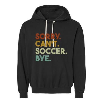 Sorry Cant Soccer Bye Funny Soccer Garment-Dyed Fleece Hoodie