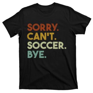 Sorry Cant Soccer Bye Funny Soccer T-Shirt