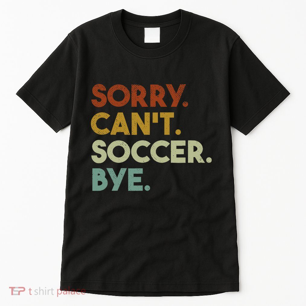 Sorry Cant Soccer Bye Funny Soccer Tall T-Shirt