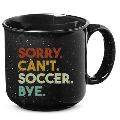 Sorry Cant Soccer Bye Funny Soccer 15oz Campfire Ceramic Mug