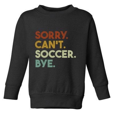 Sorry Cant Soccer Bye Funny Soccer Toddler Sweatshirt