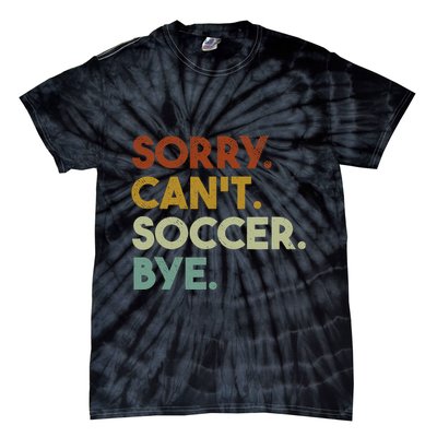Sorry Cant Soccer Bye Funny Soccer Tie-Dye T-Shirt