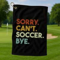 Sorry Cant Soccer Bye Funny Soccer Golf Towel