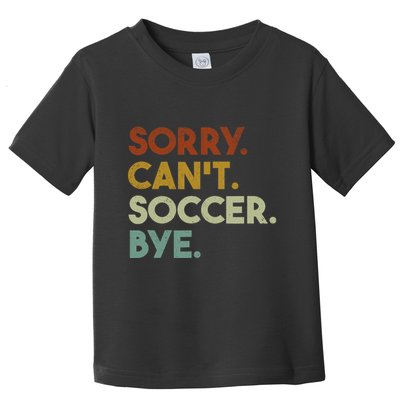 Sorry Cant Soccer Bye Funny Soccer Toddler T-Shirt