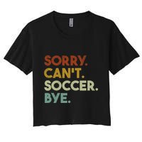 Sorry Cant Soccer Bye Funny Soccer Women's Crop Top Tee