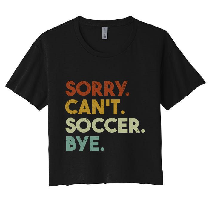 Sorry Cant Soccer Bye Funny Soccer Women's Crop Top Tee