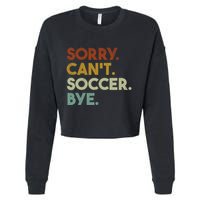 Sorry Cant Soccer Bye Funny Soccer Cropped Pullover Crew
