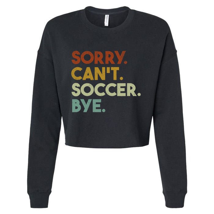Sorry Cant Soccer Bye Funny Soccer Cropped Pullover Crew