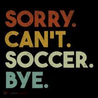 Sorry Cant Soccer Bye Funny Soccer Womens T-Shirt