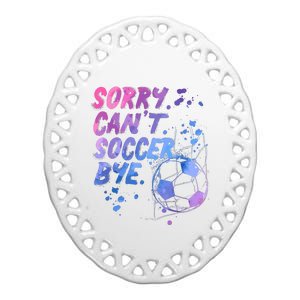 Sorry CanT Soccer Bye Funny Soccer Player Girl Wo Ceramic Oval Ornament