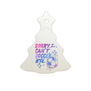 Sorry CanT Soccer Bye Funny Soccer Player Girl Wo Ceramic Tree Ornament