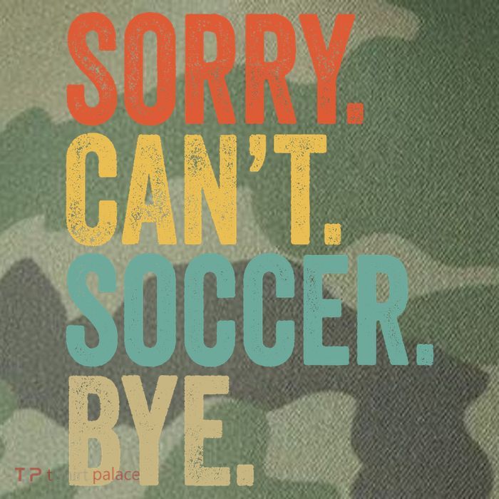 Sorry. Cant. Soccer. Bye. Funny Sarcastic Memes Soccer Legacy Tie Dye Trucker Hat