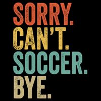 Sorry. Cant. Soccer. Bye. Funny Sarcastic Memes Soccer Flexfit Unipanel Trucker Cap