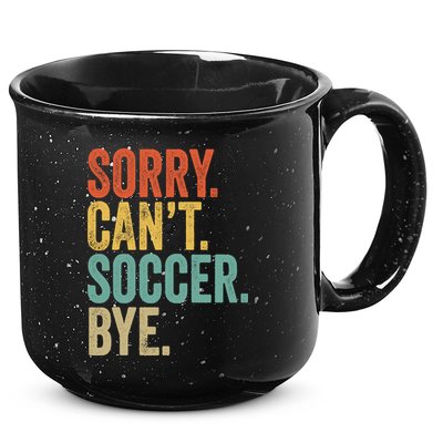 Sorry. Cant. Soccer. Bye. Funny Sarcastic Memes Soccer 15oz Campfire Ceramic Mug