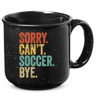 Sorry. Cant. Soccer. Bye. Funny Sarcastic Memes Soccer 15oz Campfire Ceramic Mug