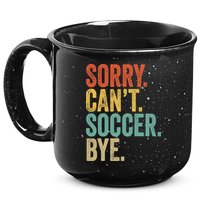 Sorry. Cant. Soccer. Bye. Funny Sarcastic Memes Soccer 15oz Campfire Ceramic Mug