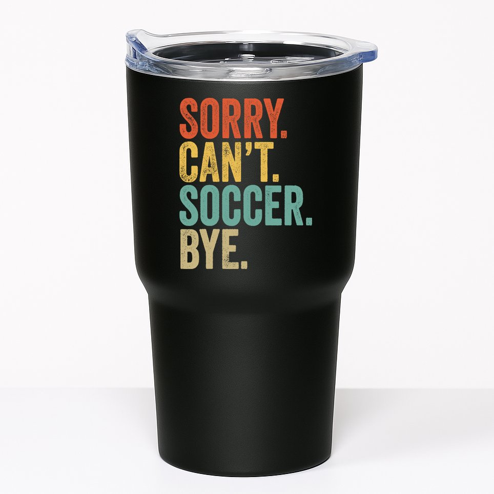 Sorry. Cant. Soccer. Bye. Funny Sarcastic Memes Soccer Tumbler