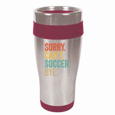 Sorry. Cant. Soccer. Bye. Funny Sarcastic Memes Soccer 16oz Travel Tumbler