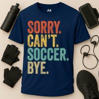 Sorry. Cant. Soccer. Bye. Funny Sarcastic Memes Soccer Performance Shirt