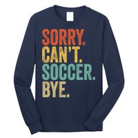 Sorry. Cant. Soccer. Bye. Funny Sarcastic Memes Soccer Long Sleeve Shirt
