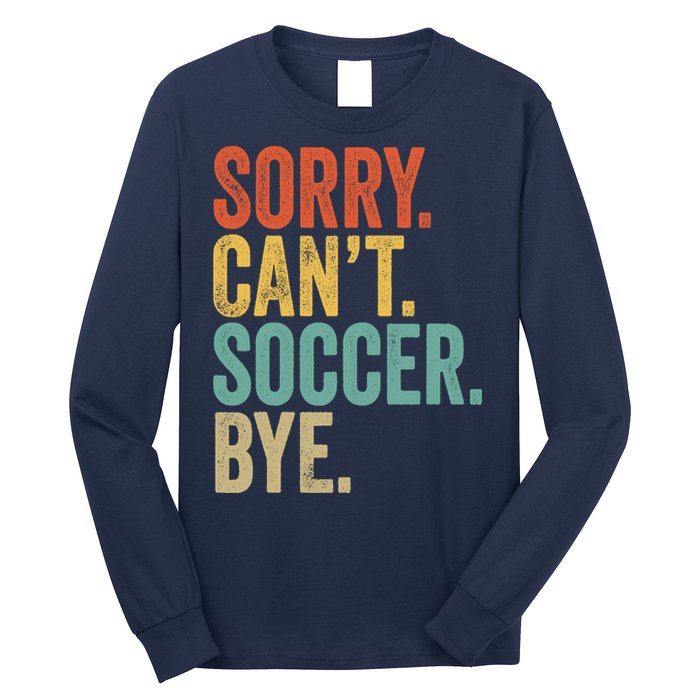 Sorry. Cant. Soccer. Bye. Funny Sarcastic Memes Soccer Long Sleeve Shirt