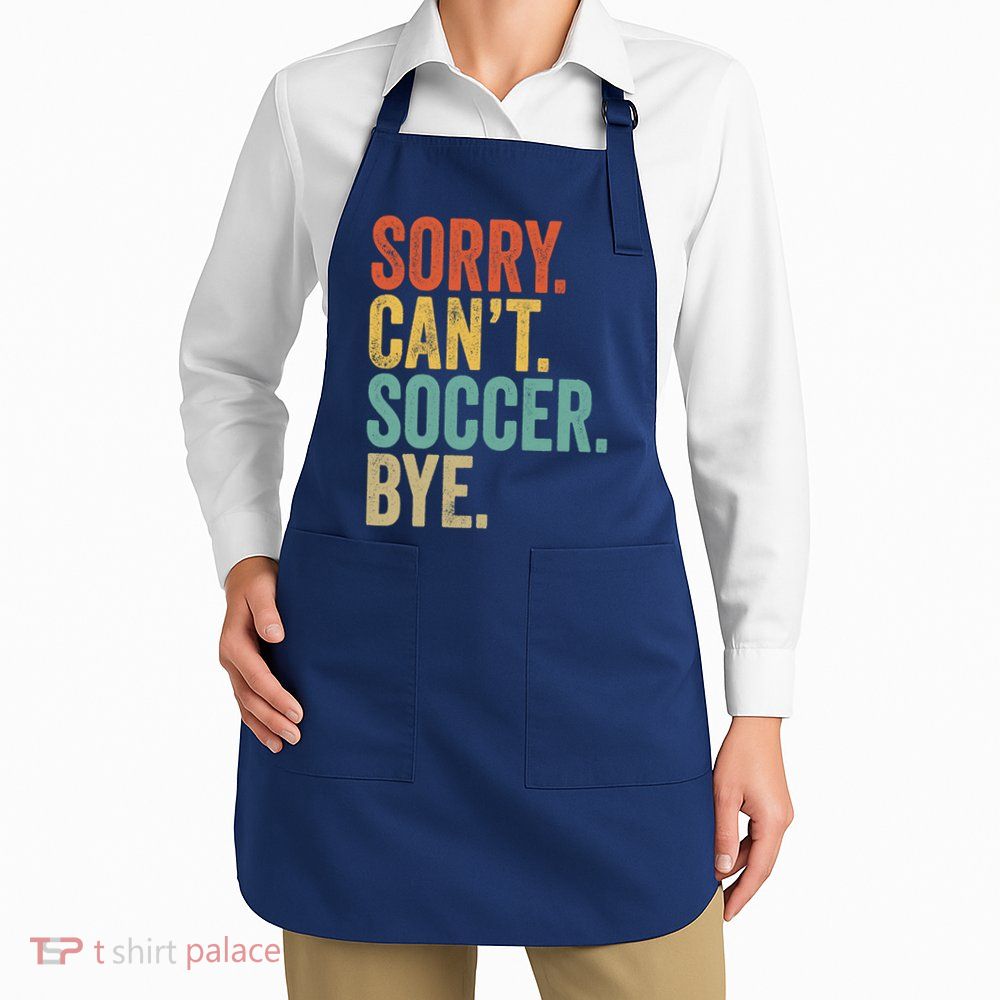 Sorry. Cant. Soccer. Bye. Funny Sarcastic Memes Soccer Apron
