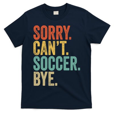Sorry. Cant. Soccer. Bye. Funny Sarcastic Memes Soccer T-Shirt
