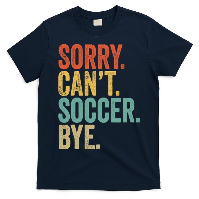 Sorry. Cant. Soccer. Bye. Funny Sarcastic Memes Soccer T-Shirt