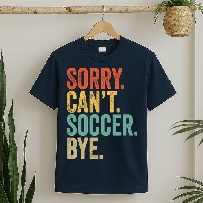 Sorry. Cant. Soccer. Bye. Funny Sarcastic Memes Soccer T-Shirt
