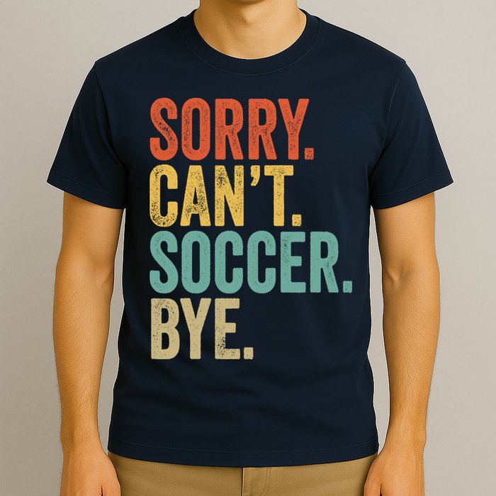 Sorry. Cant. Soccer. Bye. Funny Sarcastic Memes Soccer T-Shirt