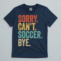 Sorry. Cant. Soccer. Bye. Funny Sarcastic Memes Soccer T-Shirt