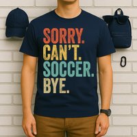 Sorry. Cant. Soccer. Bye. Funny Sarcastic Memes Soccer T-Shirt