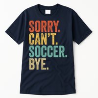 Sorry. Cant. Soccer. Bye. Funny Sarcastic Memes Soccer Tall T-Shirt