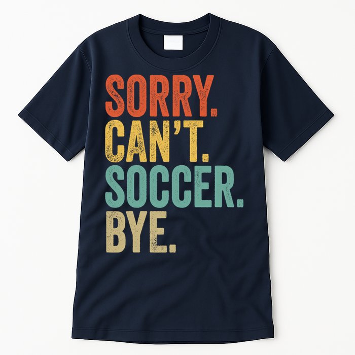 Sorry. Cant. Soccer. Bye. Funny Sarcastic Memes Soccer Tall T-Shirt