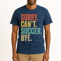 Sorry. Cant. Soccer. Bye. Funny Sarcastic Memes Soccer Tall T-Shirt